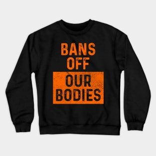 Bans Off Our Bodies, Pro-Choice Women's March For Reproductive Rights Crewneck Sweatshirt